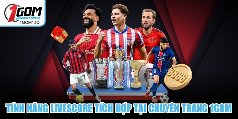 Tính năng Livescore tích hợp tại chuyên trang 1Gom 