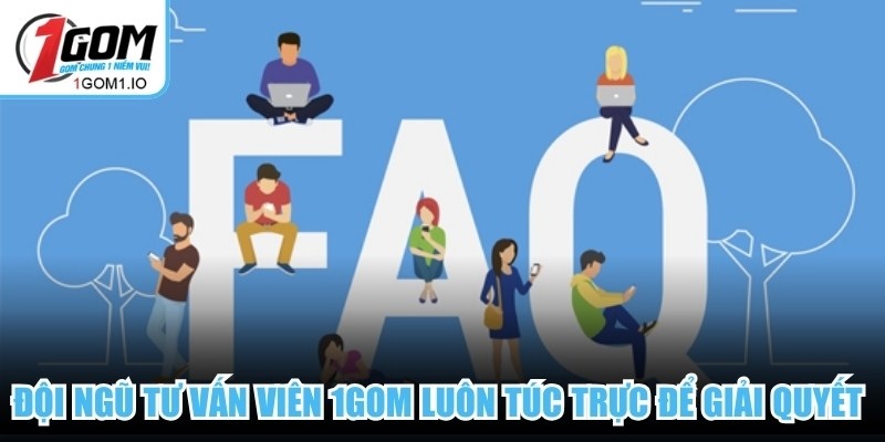 Câu Hỏi Thường Gặp 5 Đội ngũ tư vấn viên 1Gom luôn túc trực để giải quyết những vấn đề thường gặp