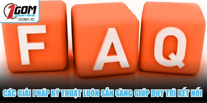 Câu Hỏi Thường Gặp 3 Các giải pháp kỹ thuật 1Gom luôn sẵn sàng giúp duy trì kết nối ổn định