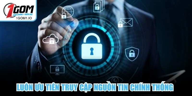 Luôn ưu tiên truy cập nguồn tin 1Gom chính thống đảm bảo an toàn cho dữ liệu