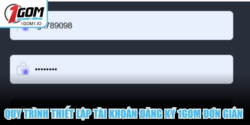 Quy trình thiết lập tài khoản đăng ký 1Gom đơn giản và nhanh chóng