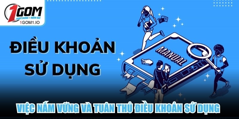 Việc nắm vững và tuân thủ điều khoản sử dụng 1Gom rất quan trọng