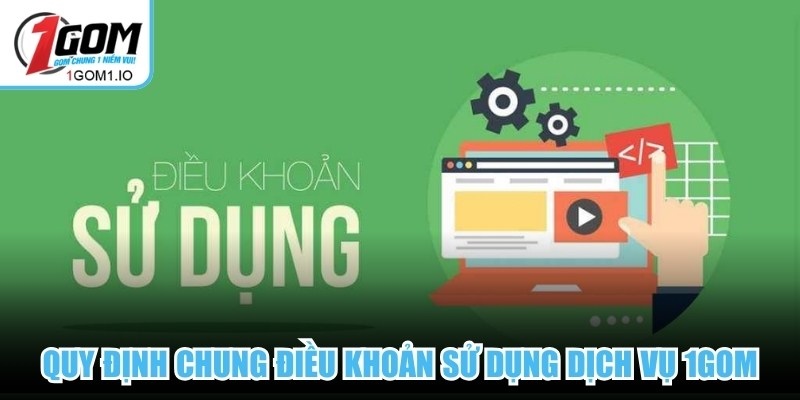 Quy định chung điều khoản sử dụng dịch vụ 1Gom