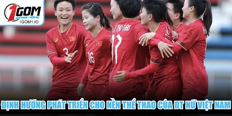 Định hướng phát triển cho nền thể thao của ĐT Nữ Việt Nam