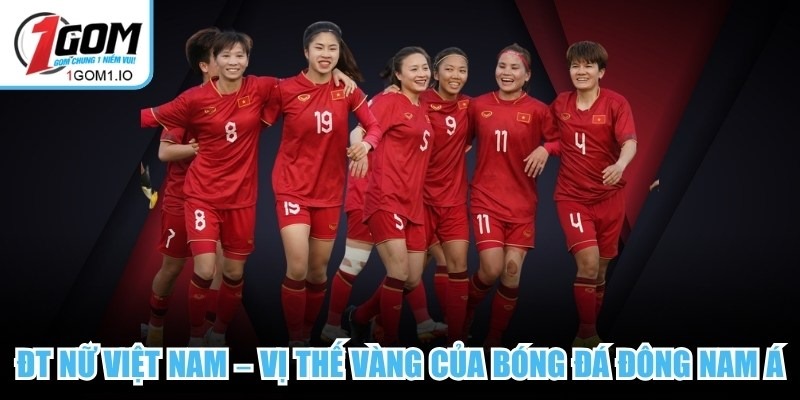ĐT Nữ Việt Nam – Vị Thế Vàng Của Bóng Đá Đông Nam Á 5 ĐT Nữ Việt Nam – Vị Thế Vàng Của Bóng Đá Đông Nam Á