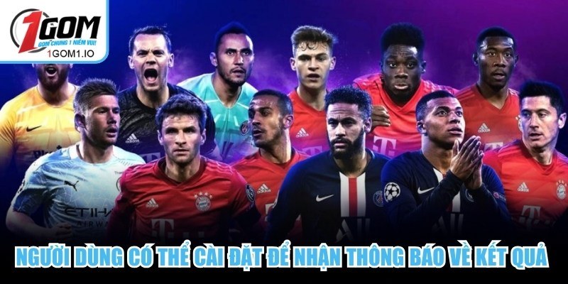 Người dùng có thể cài đặt để nhận thông báo về kết quả thể thao 1Gom