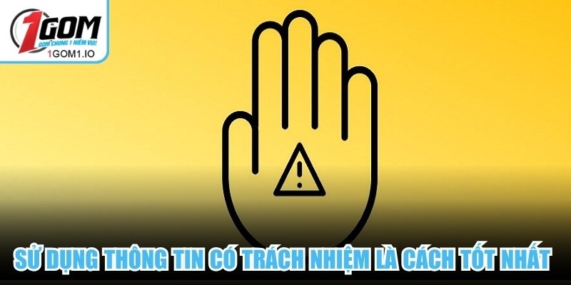 Miễn Trừ Trách Nhiệm 3 Sử dụng thông tin có trách nhiệm tại 1Gom là cách tốt nhất để bảo vệ bản thân