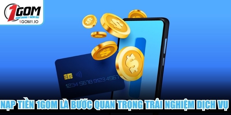 Nạp Tiền 1gom 1 Nạp tiền 1Gom là bước quan trọng giúp người chơi trải nghiệm dịch vụ trọn vẹn