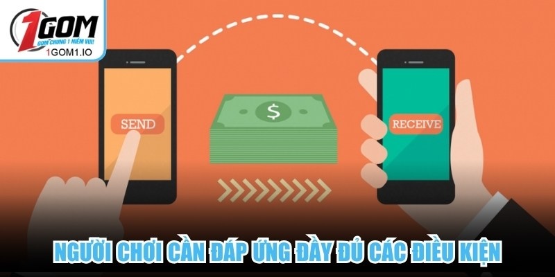 Để thực hiện rút tiền 1Gom, người chơi cần đáp ứng đầy đủ các điều kiện 