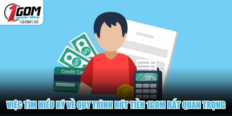 Việc tìm hiểu kỹ về quy trình rút tiền 1Gom rất quan trọng